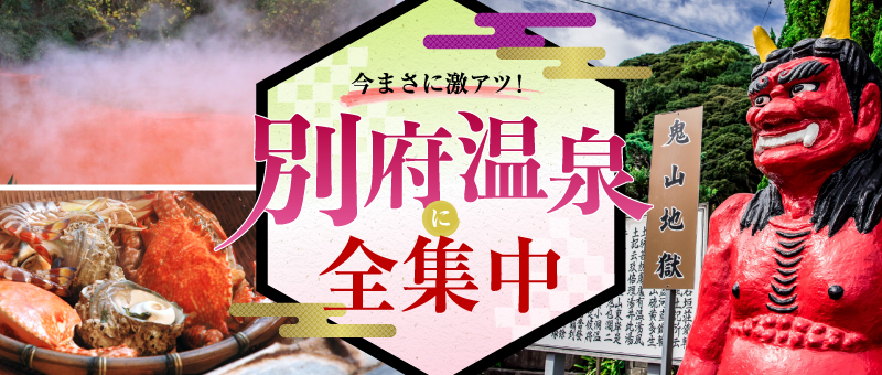 今まさに激アツ！別府温泉に全集中